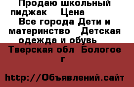 Продаю школьный пиджак  › Цена ­ 1 000 - Все города Дети и материнство » Детская одежда и обувь   . Тверская обл.,Бологое г.